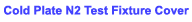 Cold Plate N2 Test Fixture Cover